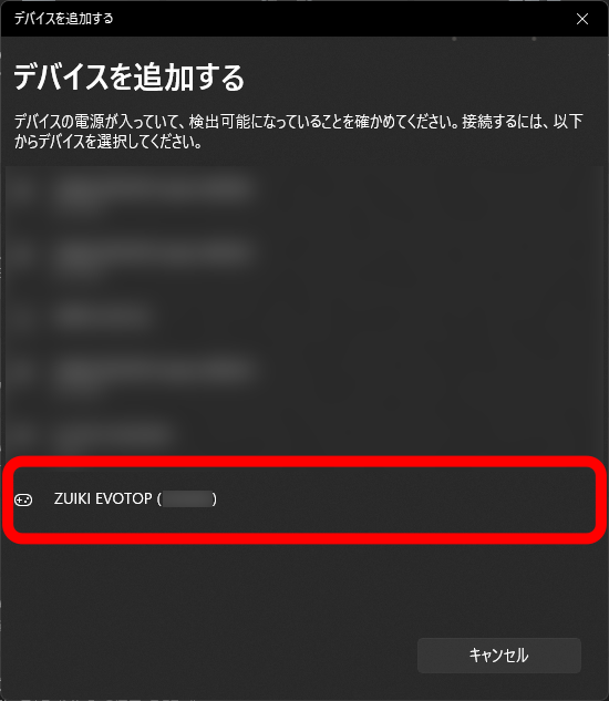 『デバイスを追加する』画面に『ZUIKI EVOTOP（◯◯◯◯◯◯）※』の表示が出たら選択します